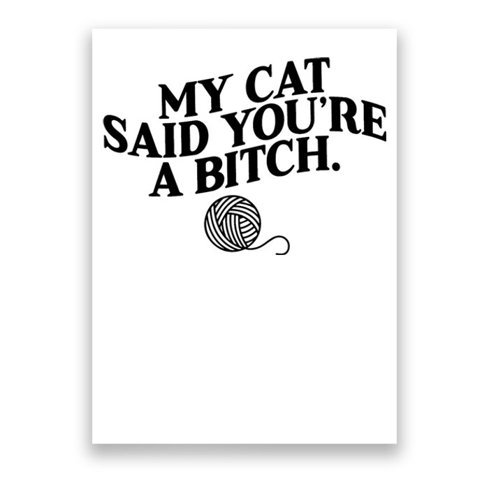 My Cat Said You Are A Bitch Funny Cat Poster