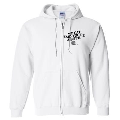 My Cat Said You Are A Bitch Funny Cat Full Zip Hoodie