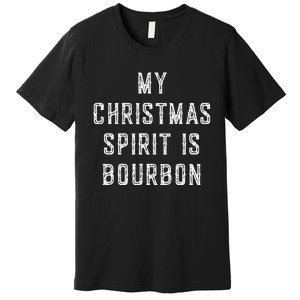 My Christmas Spirit Is Bourbon Funny Drinking Gift Premium T-Shirt