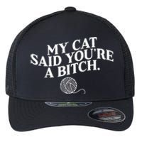 My Cat Said YouRe A Bitch Funny Cat Flexfit Unipanel Trucker Cap