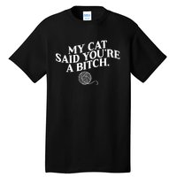 My Cat Said YouRe A Bitch Funny Cat Tall T-Shirt