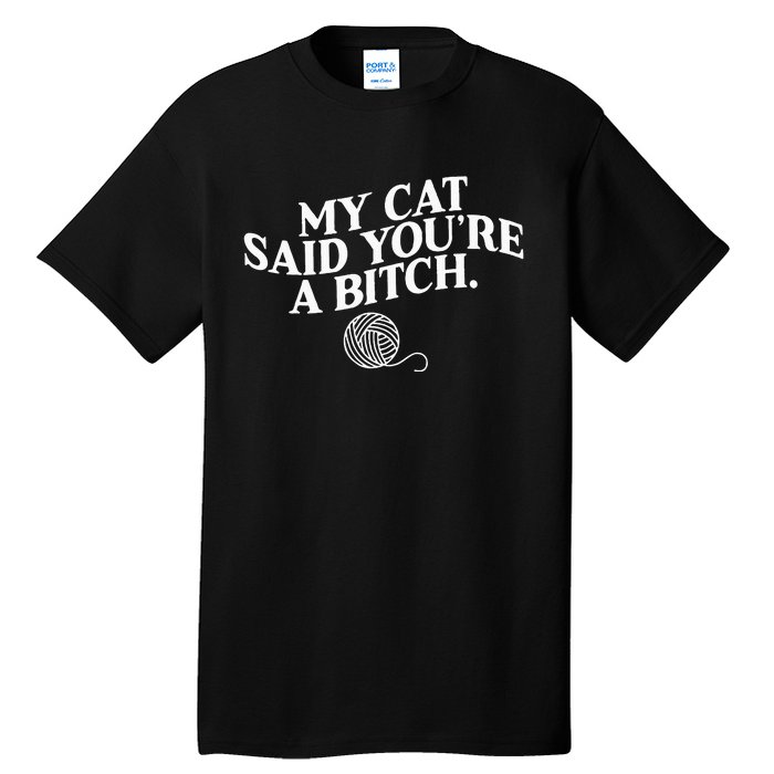 My Cat Said YouRe A Bitch Funny Cat Tall T-Shirt