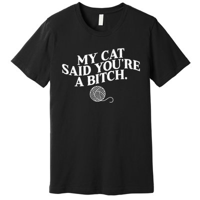 My Cat Said YouRe A Bitch Funny Cat Premium T-Shirt