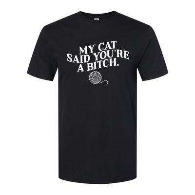 My Cat Said YouRe A Bitch Funny Cat Softstyle CVC T-Shirt