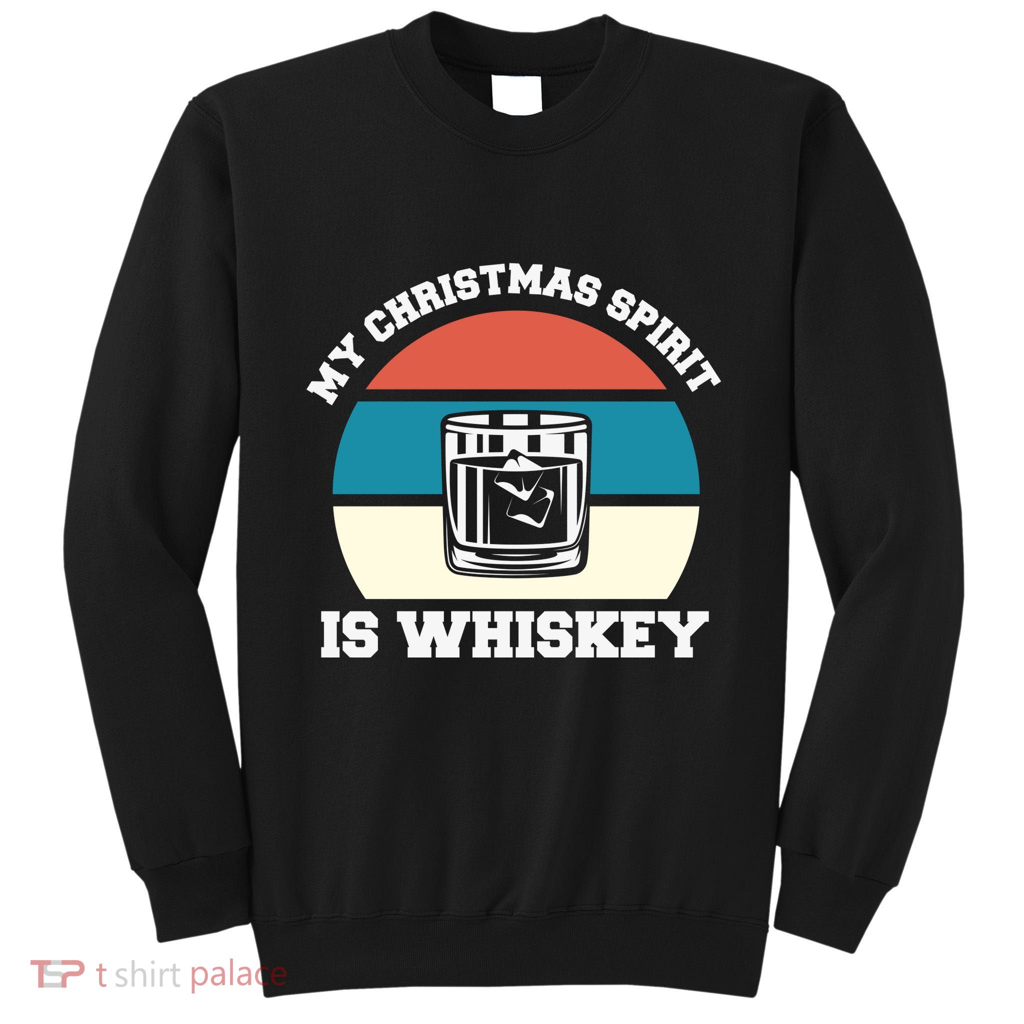 My Christmas Spirit Is Whiskey Liquor Drinker Christmas Tall Sweatshirt