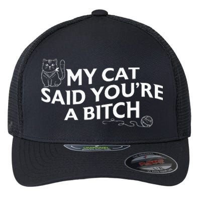 My Cat Said YouRe A Bitch Funny Cat Flexfit Unipanel Trucker Cap