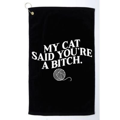 My Cat Said YouRe A Bitch Funny Cat Platinum Collection Golf Towel