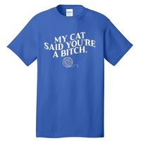 My Cat Said YouRe A Bitch Funny Cat Tall T-Shirt