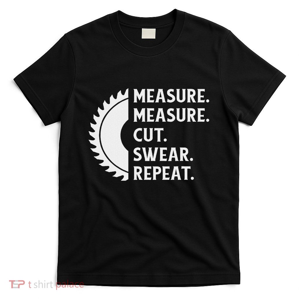 Measure Cut Swear Repeat  Handy Man Gift Idea T-Shirt
