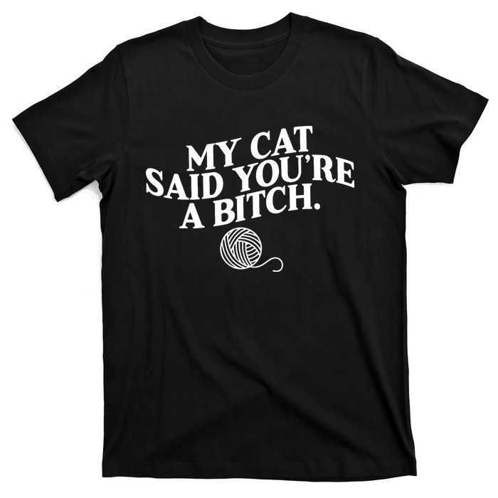 My Cat Said YouRe A Bitch Funny Cat T-Shirt