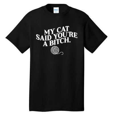 My Cat Said YouRe A Bitch Funny Cat Tall T-Shirt