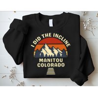 Manitou Colorado The Incline Hike I Did It Sweatshirt