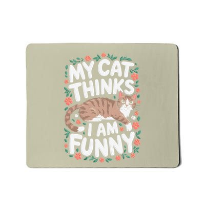 My Cat Thinks I Am Funny Cool Sayings Mousepad