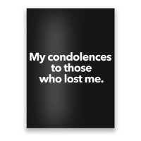 My Condolences To Those Who Lost Me Sarcastic Poster