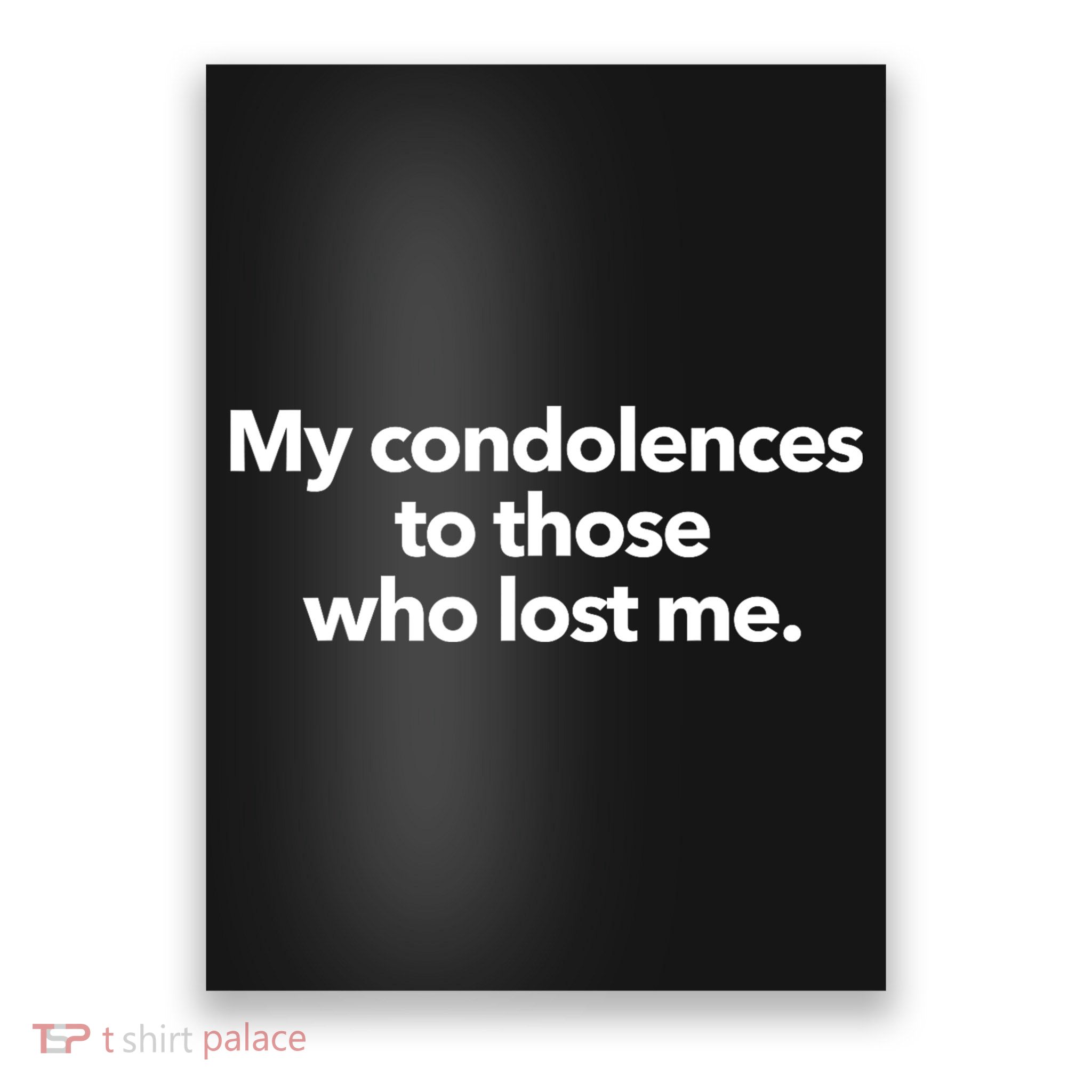 My Condolences To Those Who Lost Me Sarcastic Poster