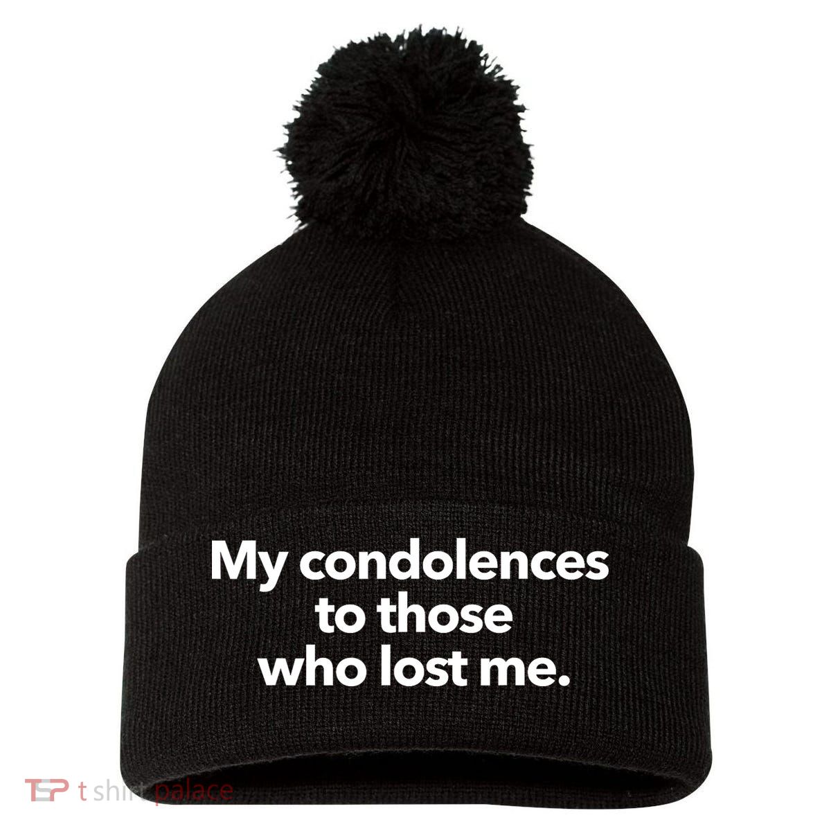 My Condolences To Those Who Lost Me Sarcastic Pom Pom 12in Knit Beanie
