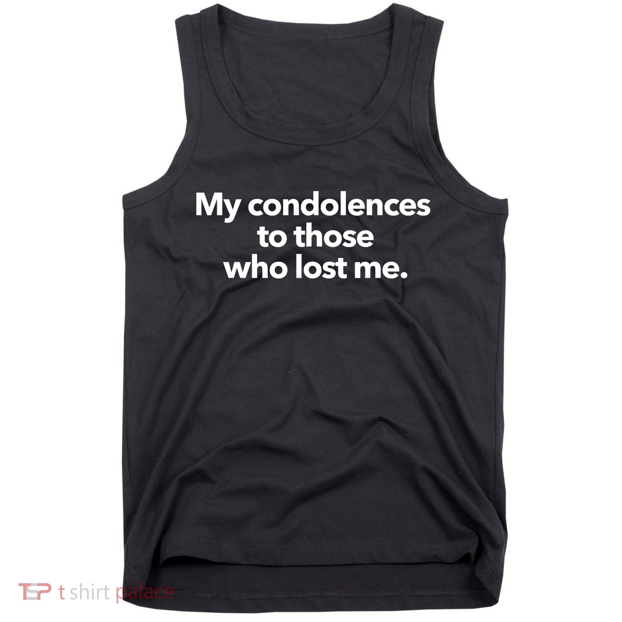 My Condolences To Those Who Lost Me Sarcastic Tank Top