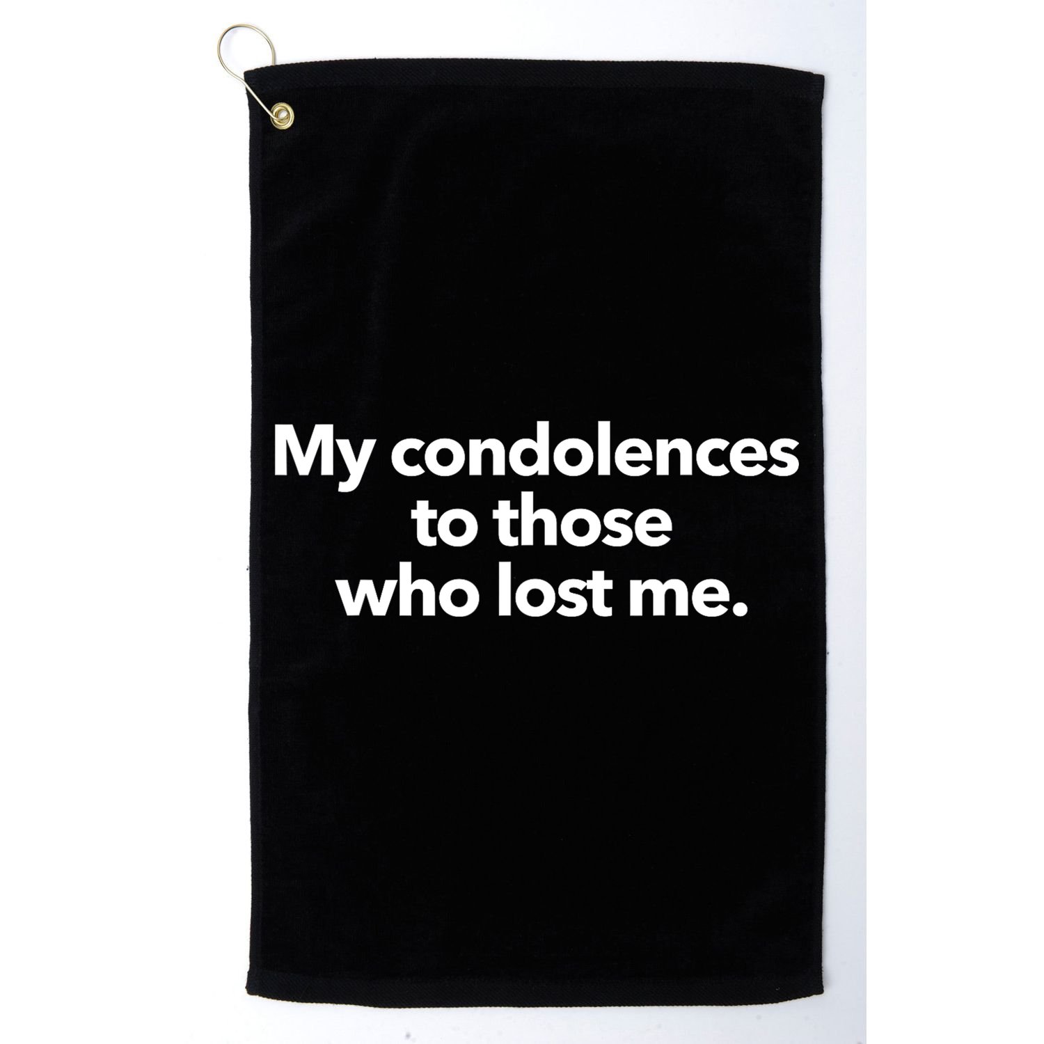 My Condolences To Those Who Lost Me Sarcastic Golf Towel