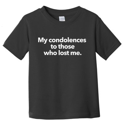 My Condolences To Those Who Lost Me Sarcastic Toddler T-Shirt