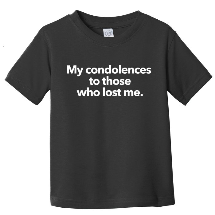 My Condolences To Those Who Lost Me Sarcastic Toddler T-Shirt