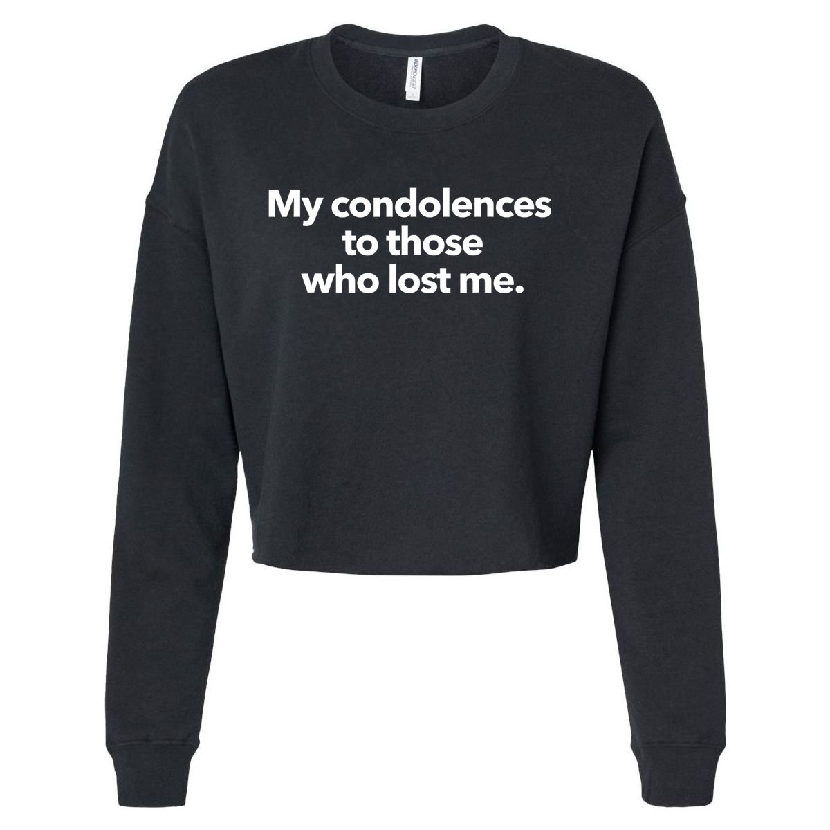 My Condolences To Those Who Lost Me Sarcastic Cropped Pullover Crew