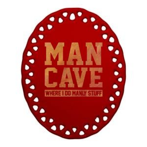 Man Cave Where I Do Manly Stuff Speleology Spelunking Caver Ceramic Oval Ornament