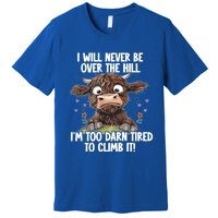 Messy Cow Will Never Be Over Hill I’M Too Darn Tired Climb Gift Premium T-Shirt