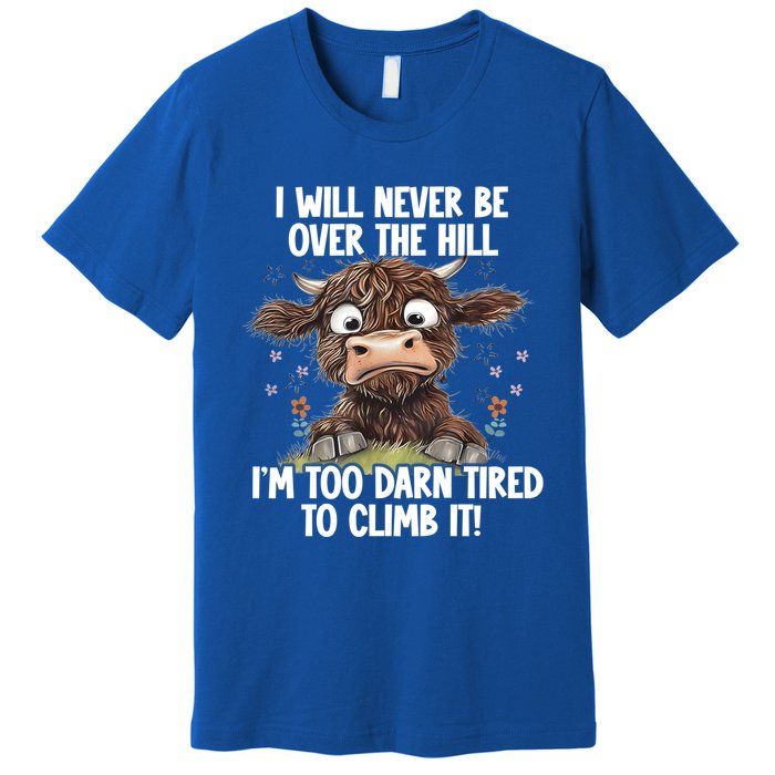 Messy Cow Will Never Be Over Hill I’M Too Darn Tired Climb Gift Premium T-Shirt