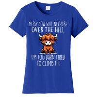 Messy Cow Will Never Be Over Hill I’M Too Darn Tired Climb Women's T-Shirt