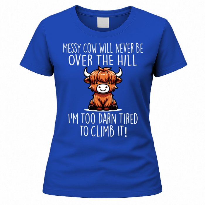 Messy Cow Will Never Be Over Hill I’M Too Darn Tired Climb Women's T-Shirt