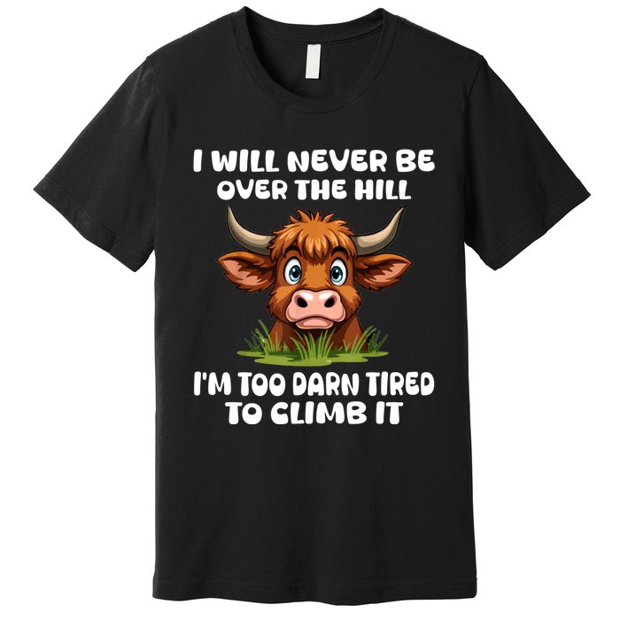 Messy Cow Will Never Be Over Hill I’M Too Darn Tired Climb Premium T-Shirt