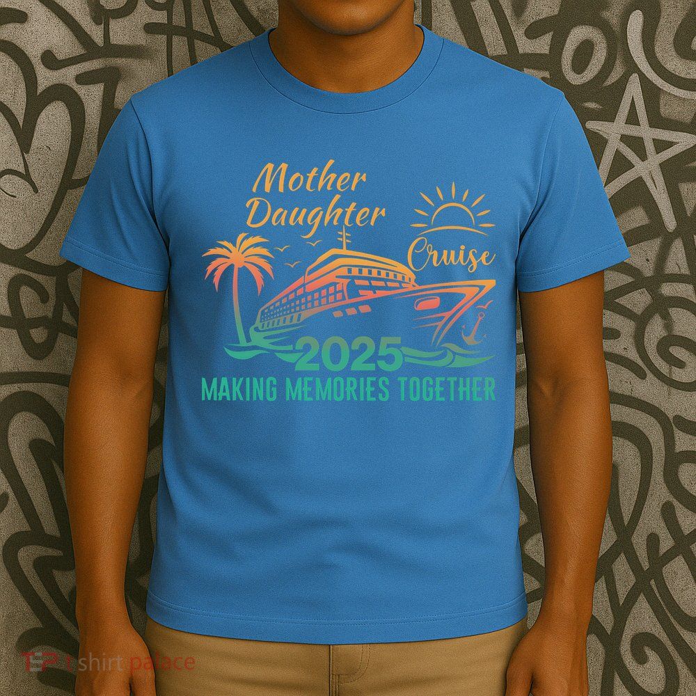 Mother Daughter 2025 Cruise Making Memories Together T-Shirt