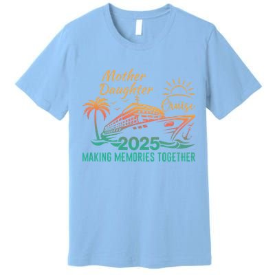 Mother Daughter 2025 Cruise Making Memories Together Premium T-Shirt