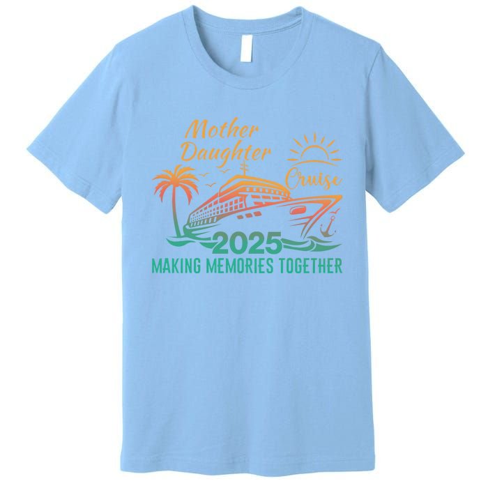 Mother Daughter 2025 Cruise Making Memories Together Premium T-Shirt