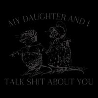 My Daughter And I Talk Shit About You Funny Meme Backpack