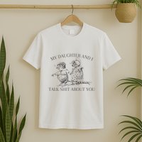 My Daughter And I Talk Shit About You Funny Meme T-Shirt