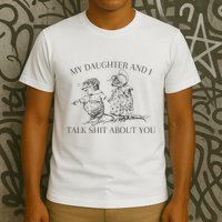 My Daughter And I Talk Shit About You Funny Meme T-Shirt