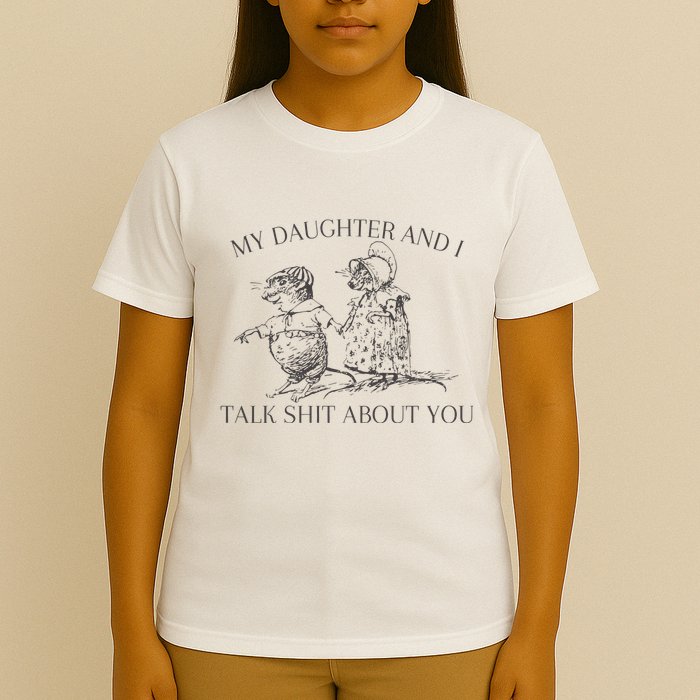 My Daughter And I Talk Shit About You Funny Meme T-Shirt