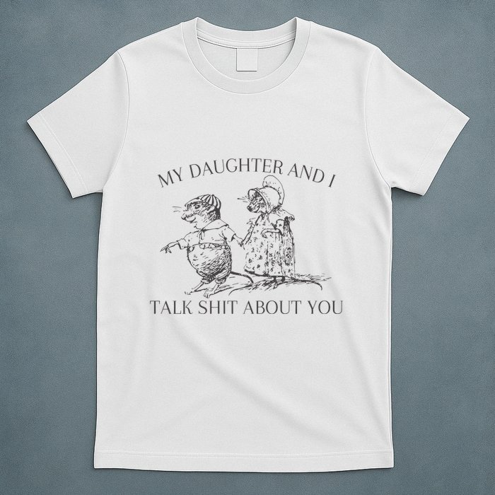 My Daughter And I Talk Shit About You Funny Meme T-Shirt