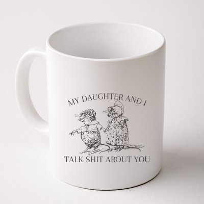 My Daughter And I Talk Shit About You Funny Meme Mug