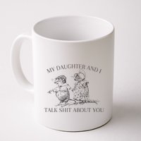 My Daughter And I Talk Shit About You Funny Meme Mug