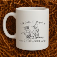 My Daughter And I Talk Shit About You Funny Meme Mug