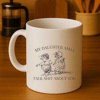My Daughter And I Talk Shit About You Funny Meme Mug