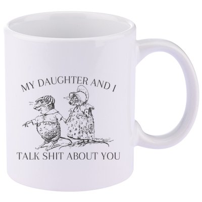My Daughter And I Talk Shit About You Funny Meme 11oz C Handle Ceramic Mug