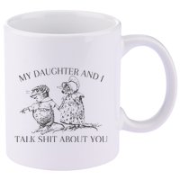 My Daughter And I Talk Shit About You Funny Meme 11oz C Handle Ceramic Mug