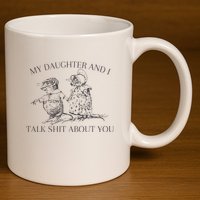 My Daughter And I Talk Shit About You Funny Meme 11oz C Handle Ceramic Mug