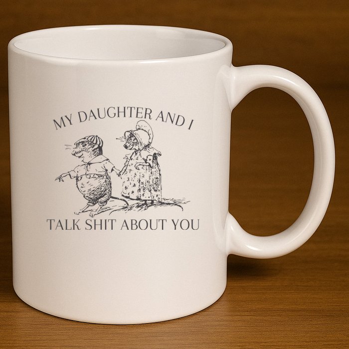 My Daughter And I Talk Shit About You Funny Meme 11oz C Handle Ceramic Mug