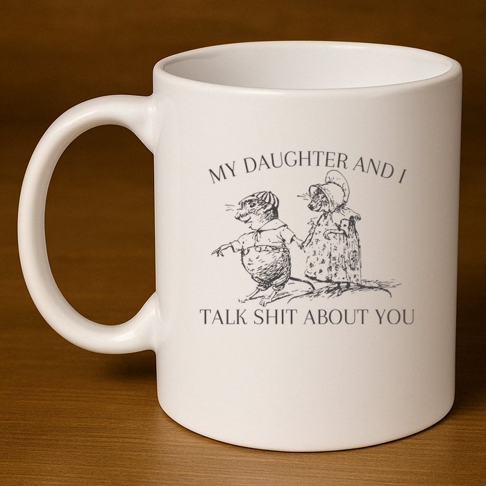 My Daughter And I Talk Shit About You Funny Meme 11oz C Handle Ceramic Mug