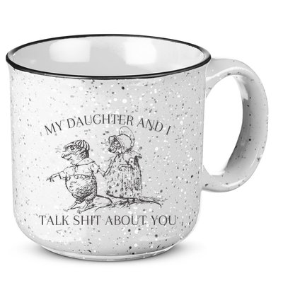 My Daughter And I Talk Shit About You Funny Meme 15oz Campfire Ceramic Mug