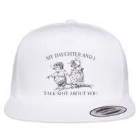My Daughter And I Talk Shit About You Funny Meme Flatbill Hat